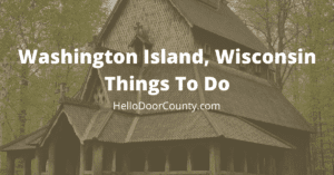 The Stavkirche on Washiington Island in Door County, Wisconsin with the words "Washington Island Things To Do"