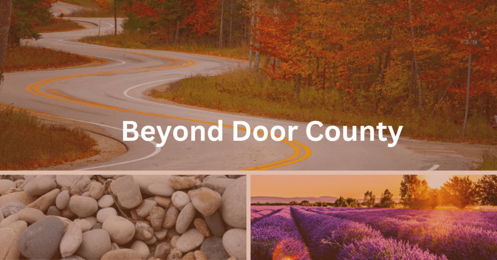 Collage with pictures of a stone beach on Lake Michigan, a lavender farm, and the curvy road in Door County. Superimposed text says: "Beyond Door County."