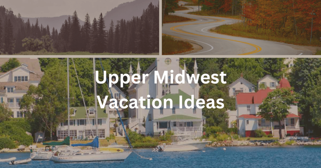 collage with scenes from vacation locations in the Upper Midwest with the superimposed text that reads: Upper Midwest Vacation Ideas