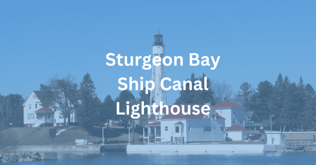 White lighthouse with white outbuildings. Superimposed text says: Sturgeon Bay Ship Canal Lighthouse