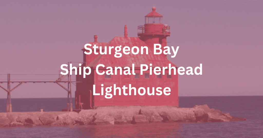 Red steal building with a lighthouse tower. Superimposed text says: Sturgeon Bay Ship Canal Pierhead Lighthouse."