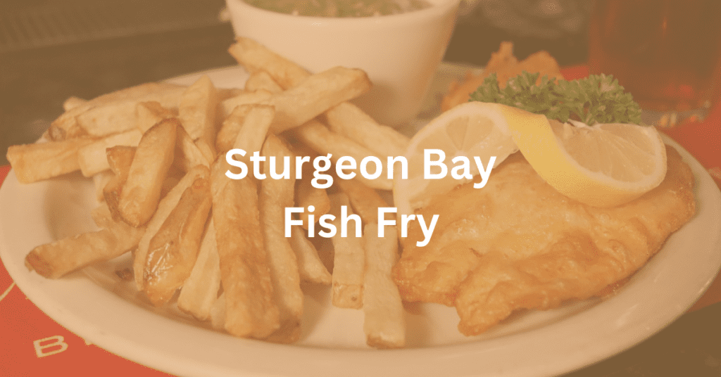 Plate of fried fish and french fries. Superimposed text says: "Sturgeon Bay Fish Fry"