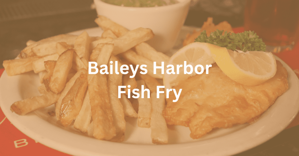 Plate of fried fish and french fries. Superimposed text says: Baileys Harbor Fish Fry.