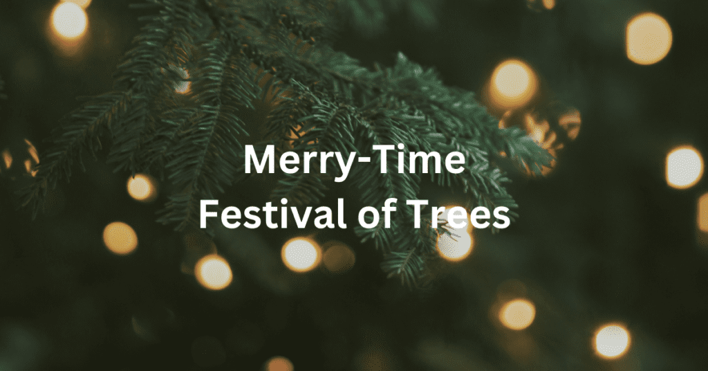 Superimposed text says: "Merry-Time Festival of Trees." The background is a Christmas tree.