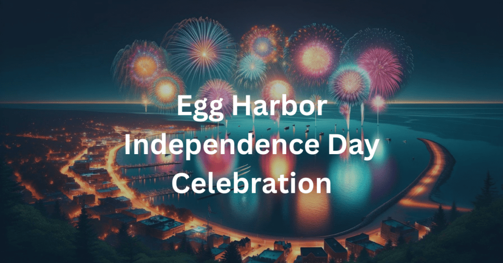 Fireworks display over water. Superimposed text says: Egg Harbor Independence Day Celebration.